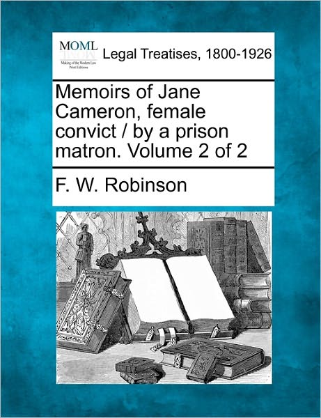Cover for F. W. Robinson · Memoirs of Jane Cameron, Female Convict / by a Prison Matron. Volume 2 of 2 (Paperback Book) (2010)