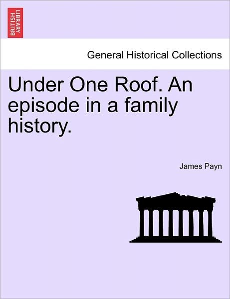 Cover for James Payn · Under One Roof. an Episode in a Family History. (Paperback Book) (2011)