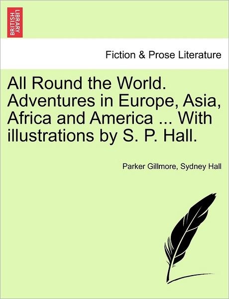 Cover for Parker Gillmore · All Round the World. Adventures in Europe, Asia, Africa and America ... with Illustrations by S. P. Hall. (Taschenbuch) (2011)