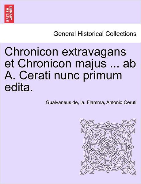 Cover for Gualvaneus De La Flamma · Chronicon Extravagans et Chronicon Majus ... Ab A. Cerati Nunc Primum Edita. (Pocketbok) (2011)