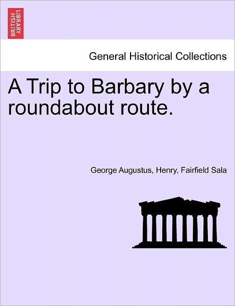 Cover for George Augustus Henry Fairfield Sala · A Trip to Barbary by a Roundabout Route. (Paperback Book) (2011)