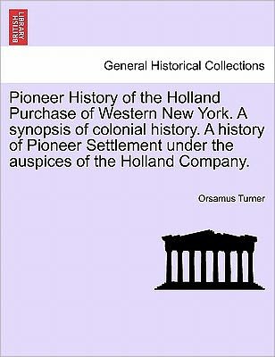 Cover for Orsamus Turner · Pioneer History of the Holland Purchase of Western New York. a Synopsis of Colonial History. a History of Pioneer Settlement Under the Auspices of the (Paperback Book) (2011)