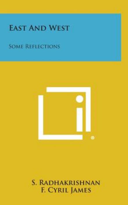 East and West: Some Reflections - S. Radhakrishnan - Books - Literary Licensing, LLC - 9781258856045 - October 27, 2013