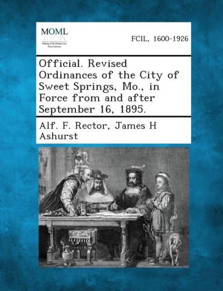 Cover for Alf F Rector · Official. Revised Ordinances of the City of Sweet Springs, Mo., in Force from and After September 16, 1895. (Pocketbok) (2013)