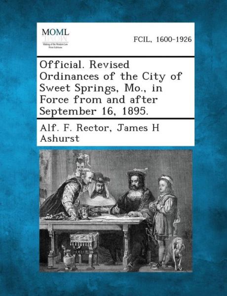 Cover for Alf F Rector · Official. Revised Ordinances of the City of Sweet Springs, Mo., in Force from and After September 16, 1895. (Paperback Book) (2013)