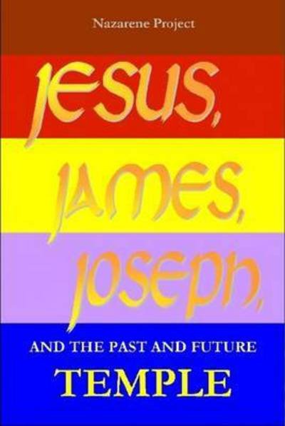 Cover for Nazarene Project · Jesus, James, Joseph and the Past and Future Temple (Innbunden bok) (2013)