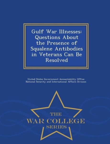 Cover for United States Government Accountability · Gulf War Illnesses: Questions About the Presence of Squalene Antibodies in Veterans Can Be Resolved - War College Series (Paperback Book) (2015)