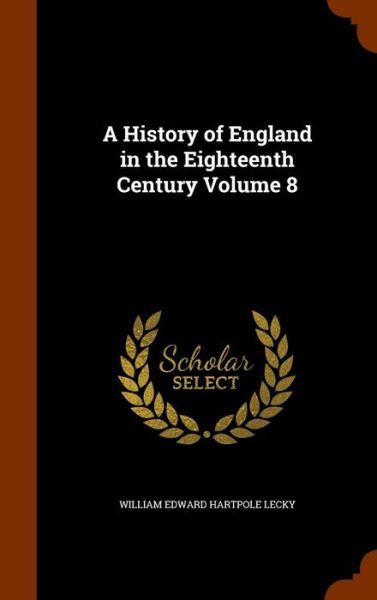 Cover for William Edward Hartpole Lecky · A History of England in the Eighteenth Century Volume 8 (Hardcover Book) (2015)