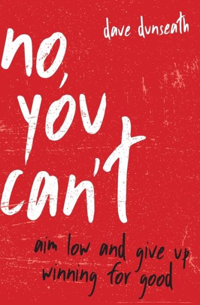 Cover for Dave Dunseath · No, You Can't: Aim Low and Give Up Winning for Good (Paperback Book) (2020)