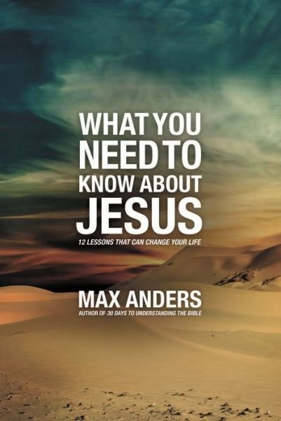 What You Need to Know About Jesus: 12 Lessons That Can Change Your Life - Max Anders - Bücher - Thomas Nelson - 9781418546045 - 4. April 2011
