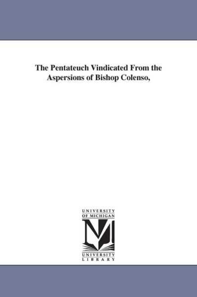 Cover for Michigan Historical Reprint Series · The Pentateuch Vindicated from the Aspersions of Bishop Colenso, (Paperback Book) (2006)