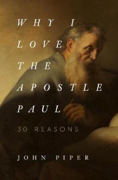 Why I Love the Apostle Paul: 30 Reasons - John Piper - Livros - Crossway Books - 9781433565045 - 31 de janeiro de 2019