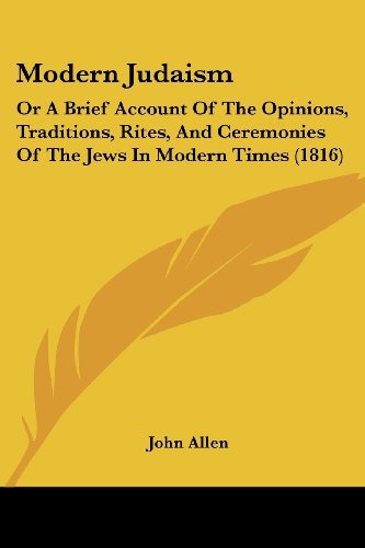Modern Judaism: or a Brief Account of the Opinions, Traditions, Rites, and Ceremonies of the Jews in Modern Times (1816) - John Allen - Bøger - Kessinger Publishing, LLC - 9781437145045 - 1. oktober 2008