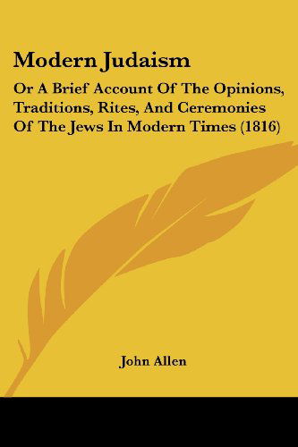 Modern Judaism: or a Brief Account of the Opinions, Traditions, Rites, and Ceremonies of the Jews in Modern Times (1816) - John Allen - Boeken - Kessinger Publishing, LLC - 9781437145045 - 1 oktober 2008