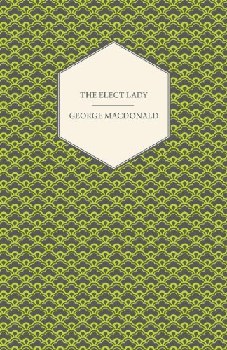 The Elect Lady - George Macdonald - Książki - Owen Press - 9781443704045 - 12 lipca 2008