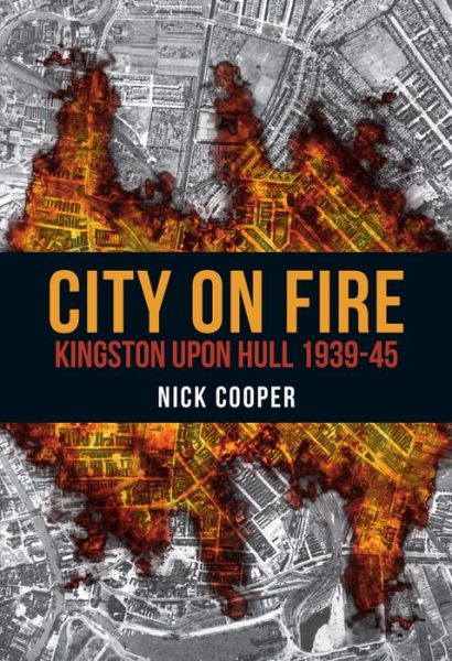 Cover for Nick Cooper · City on Fire: Kingston upon Hull 1939-45 (Paperback Book) (2017)