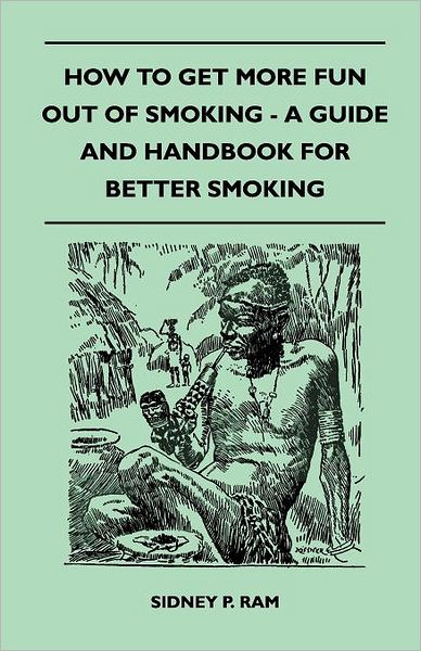 Cover for Sidney P. Ram · How to Get More Fun out of Smoking - a Guide and Handbook for Better Smoking (Paperback Book) (2011)