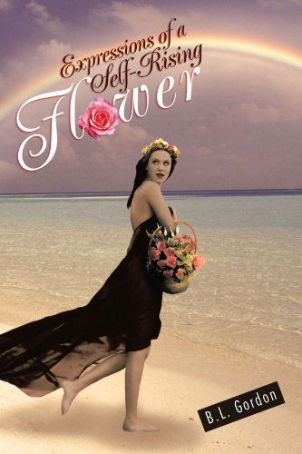 Expressions of a Self-rising Flower - B. L. Gordon - Books - Trafford - 9781466909045 - January 5, 2012
