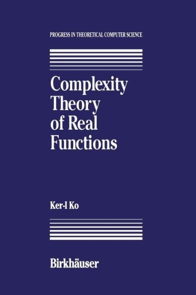 Complexity Theory of Real Functions - Progress in Theoretical Computer Science - K Ko - Bøger - Birkhauser - 9781468468045 - 13. marts 2012
