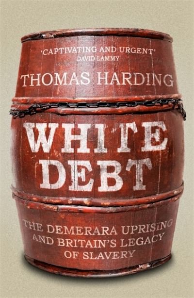 Cover for Thomas Harding · White Debt: The Demerara Uprising and Britain's Legacy of Slavery (Hardcover Book) (2022)