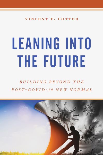 Cover for Vincent F. Cotter · Leaning into the Future: Building Beyond the Post–COVID-19 New Normal (Paperback Book) (2022)