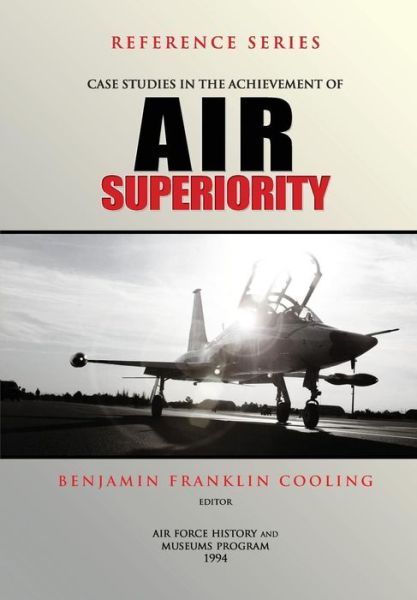 Cover for Cooling, Benjamin Franklin, III · Case Studies in the Achievement of Air Superiority (Paperback Book) (2012)