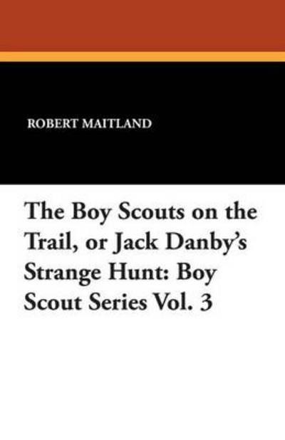 Cover for Robert Maitland · The Boy Scouts on the Trail, or Jack Danby's Strange Hunt: Boy Scout Series Vol. 3 (Paperback Book) (2013)