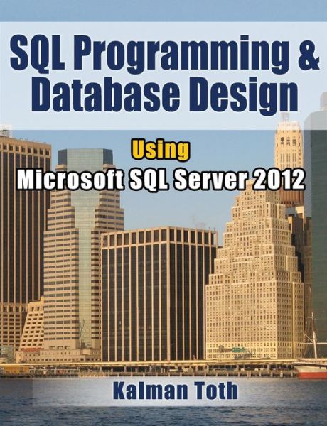 Cover for Kalman Toth · Sql Programming &amp; Database Design Using Microsoft Sql Server 2012 (Paperback Book) (2012)