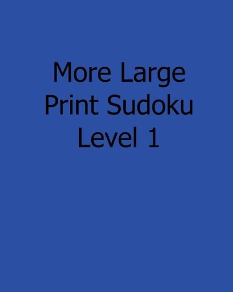 More Large Print Sudoku Level 1: Fun, Large Print Sudoku Puzzles - Liu Ka-shek - Boeken - Createspace - 9781482525045 - 12 februari 2013