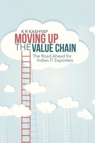 Cover for K R Kashyap · Moving Up the Value Chain: the Road Ahead for Indian It Exporters (Paperback Book) (2014)