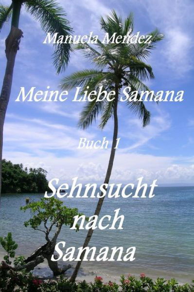 Sehnsucht Nach Samana - 1 Manuela Mendez - Kirjat - Createspace - 9781490557045 - lauantai 29. kesäkuuta 2013