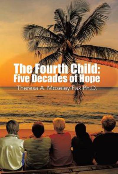 Cover for Theresa a Moseley Fax Ph D · The Fourth Child: Five Decades of Hope (Hardcover bog) (2014)