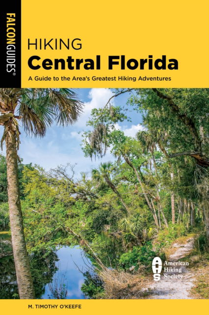 M. Timothy O'Keefe · Hiking Central Florida: A Guide to the Area's Greatest Hiking Adventures (Paperback Book) [Second edition] (2024)