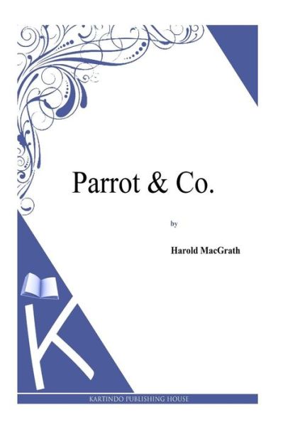 Parrot & Co. - Harold Macgrath - Książki - Createspace - 9781494913045 - 6 stycznia 2014