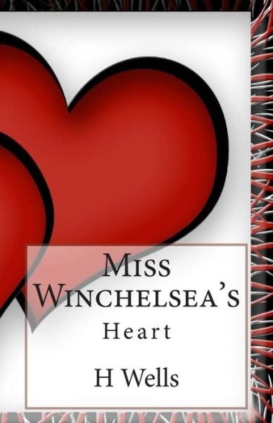 Miss Winchelsea's Heart - H G Wells - Livros - CreateSpace Independent Publishing Platf - 9781495990045 - 17 de fevereiro de 2014