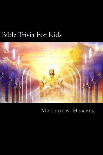 Cover for Matthew Harper · Bible Trivia for Kids: a Fascinating Book Containing Unusual Bible Facts, Trivia, Images &amp; Memory Recall Quiz: Suitable for Adults &amp; Children (Paperback Book) (2014)