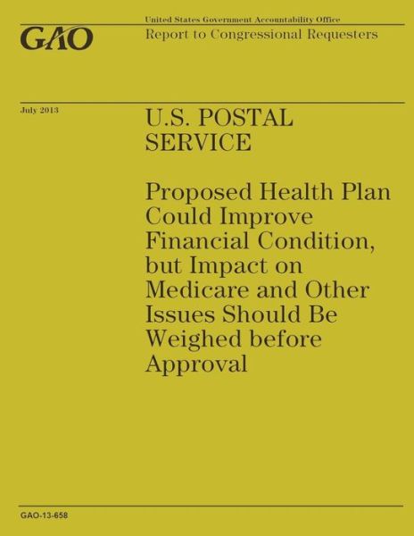 U.s. Postal Service: Proposed Health Plan Could Improve Financial Condition, but Impact on Medicare and Other Issues Should Be Weighed Befo - Government Accountability Office - Bøger - Createspace - 9781503222045 - 31. december 2014