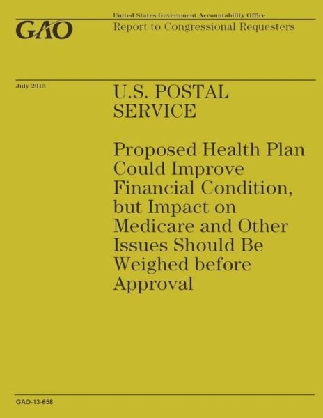 U.s. Postal Service: Proposed Health Plan Could Improve Financial Condition, but Impact on Medicare and Other Issues Should Be Weighed Befo - Government Accountability Office - Livros - Createspace - 9781503222045 - 31 de dezembro de 2014