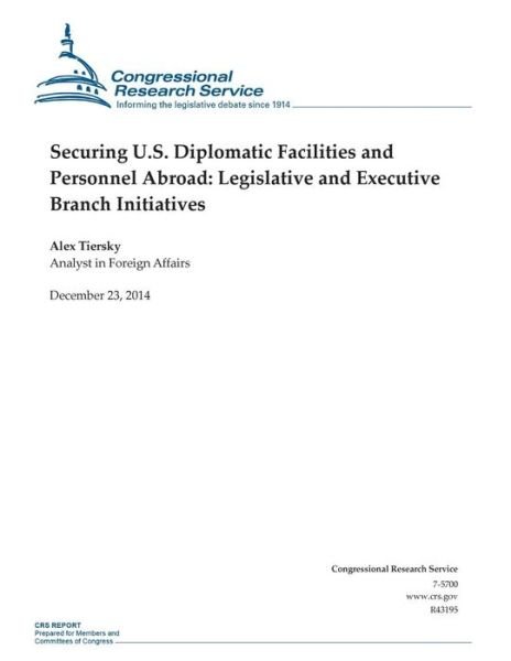 Cover for Congressional Research Service · Securing U.s. Diplomatic Facilities and Personnel Abroad: Legislative and Executive Branch Initiatives (Crs Reports) (Paperback Book) [R43195 edition] (2014)