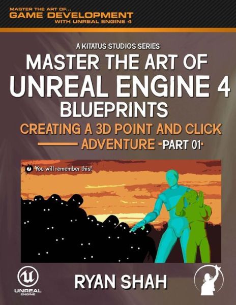 Master the Art of Unreal Engine 4: Creating a 3D Point and Click Adventure (Part #1) - Ryan Shah - Livros - Createspace - 9781506119045 - 10 de fevereiro de 2015