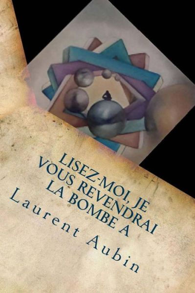 Cover for Laurent J C Aubin · Lisez-moi, Je Vous Revendrai La Bombe A: Le Spectre, Deviations Geodesiques (Paperback Book) (2015)