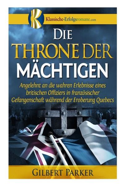 Cover for Gilbert Parker · Die Throne Der Maechtigen: Erlebnisse Eines Gefangenen Britischen Offiziers Wahrend Der Eroberung Quebecs (Taschenbuch) (2015)