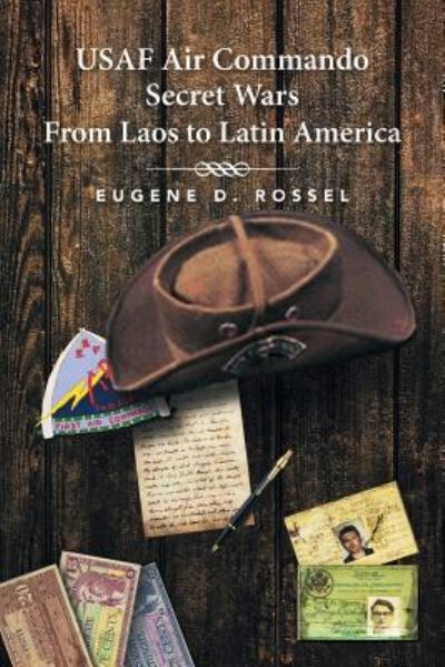 Cover for Eugene  D. Rossel · USAF Air Commando Secret Wars from Laos to Latin America (Paperback Book) (2016)