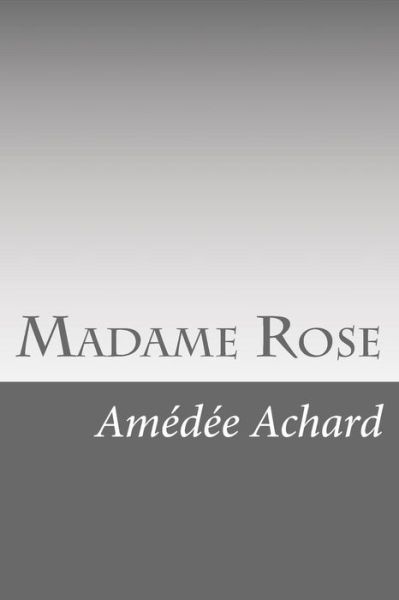 Madame Rose - Amedee Achard - Books - Createspace Independent Publishing Platf - 9781523796045 - February 1, 2016