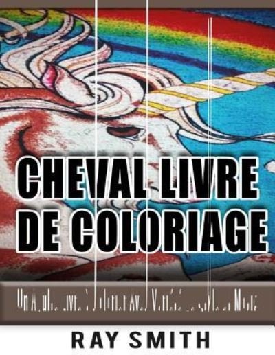Cheval Livre de Coloriage - Ray Smith - Livres - Createspace Independent Publishing Platf - 9781532859045 - 21 avril 2016