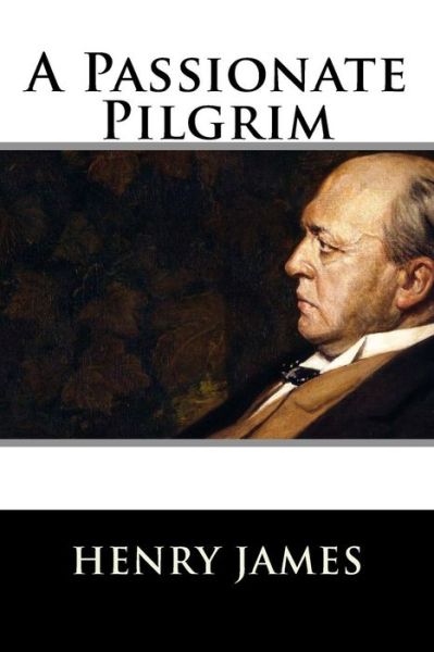 A Passionate Pilgrim - Henry James - Livres - CreateSpace Independent Publishing Platf - 9781536806045 - 31 juillet 2016