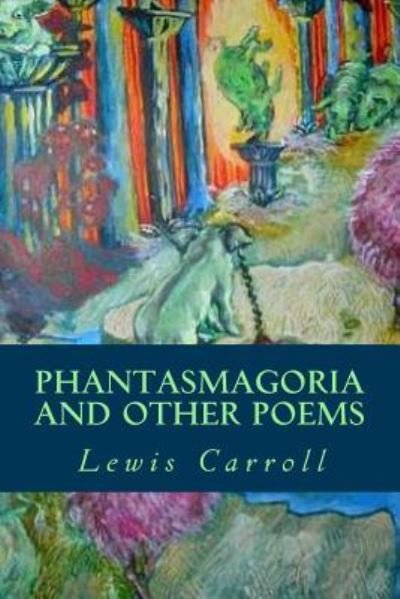 Phantasmagoria and other poems - Lewis Carroll - Books - Createspace Independent Publishing Platf - 9781539706045 - October 24, 2016