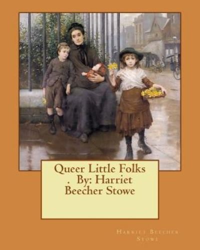 Queer Little Folks . By - Professor Harriet Beecher Stowe - Boeken - Createspace Independent Publishing Platf - 9781540344045 - 11 november 2016