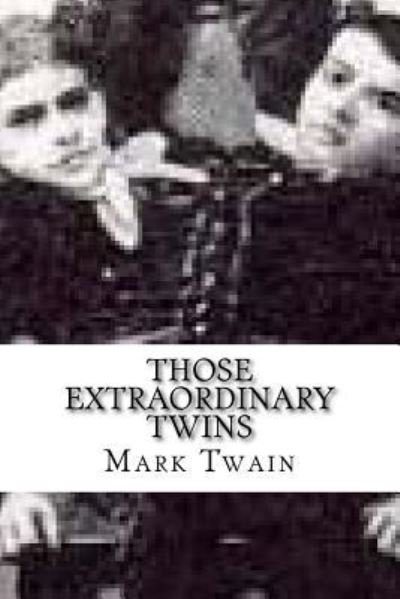 Those Extraordinary Twins - Mark Twain - Books - Createspace Independent Publishing Platf - 9781540430045 - November 16, 2016