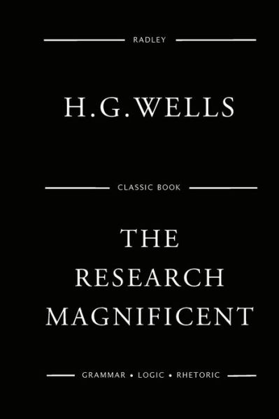 The Research Magnificent - H G Wells - Books - Createspace Independent Publishing Platf - 9781541066045 - December 11, 2016